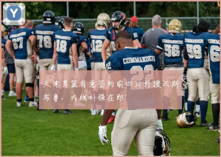 天津男篮有意签约前四川外援汉斯布鲁,内线补强在即
