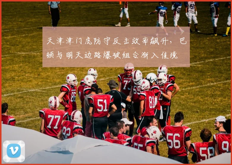 天津津门虎防守反击效率飙升，巴顿与明天边路爆破组合渐入佳境